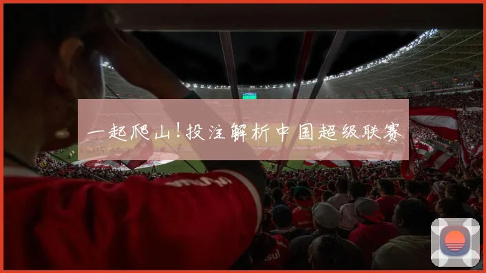 一起爬山!投注解析中国超级联赛