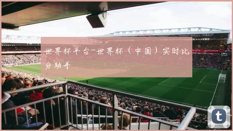 世界杯平台-世界杯（中国）实时比分助手