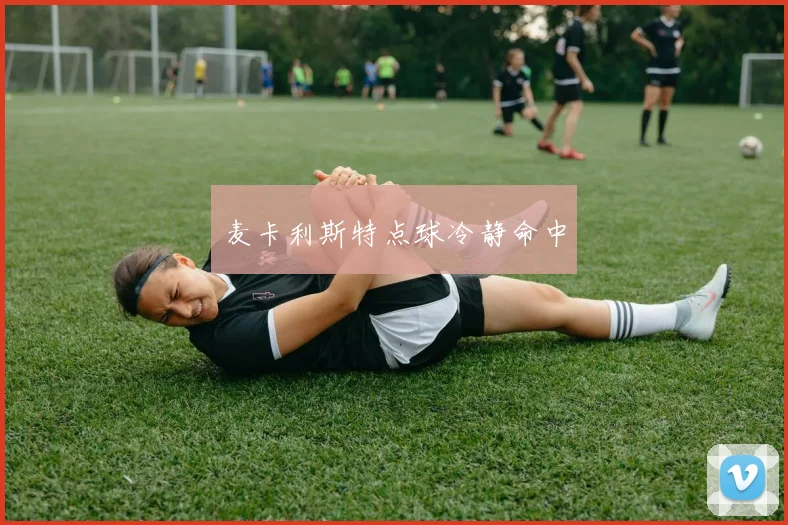 麦卡利斯特点球冷静命中