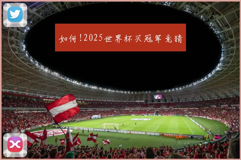 如何!2025世界杯买冠军竞猜