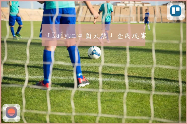 「Kaiyun中国大陆」全民观赛