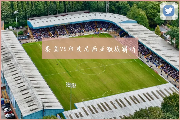 泰国vs印度尼西亚激战解析
