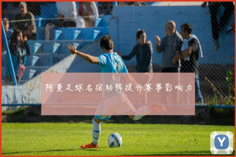 阿曼足球名宿助阵提升赛事影响力