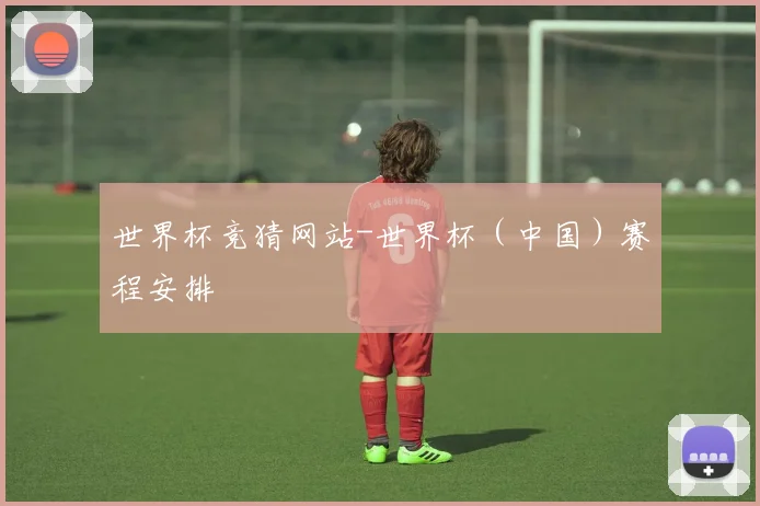 世界杯竞猜网站-世界杯（中国）赛程安排