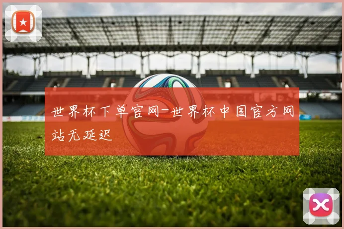 世界杯下单官网-世界杯中国官方网站无延迟