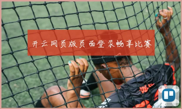 开云网页版页面登录畅享比赛