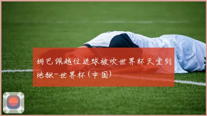 姆巴佩越位进球被吹世界杯天堂到地狱-世界杯(中国)