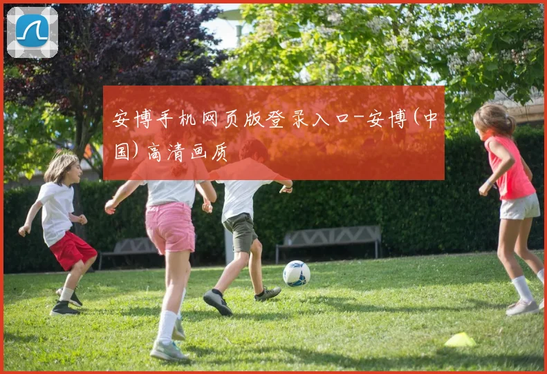 安博手机网页版登录入口-安博(中国)高清画质