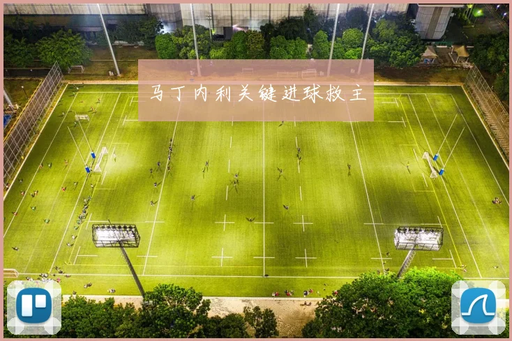 马丁内利关键进球救主