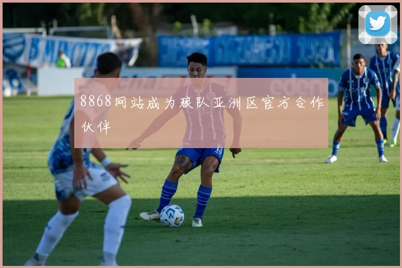 8868网站成为狼队亚洲区官方合作伙伴