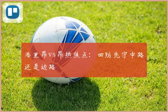 洛里昂vs昂热焦点:回防先守中路还是边路