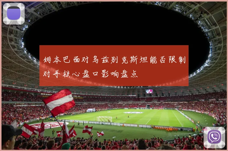 姆本巴面对乌兹别克斯坦能否限制对手核心盘口影响盘点