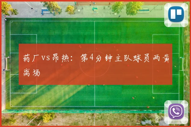 药厂vs昂热：第4分钟主队球员两黄离场